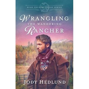 Wrangling the Wandering Rancher: A Sweet Historical Romance -- Jody Hedlund